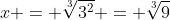 x = \sqrt[3]{3^2} = \sqrt[3]{9}