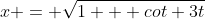 x = \sqrt{1 + cot 3t}