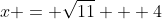x = \sqrt{11} + 4