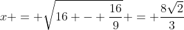 x = \sqrt{16 - \frac{16}{9}} = \frac{8\sqrt{2}}{3}