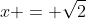 x = \sqrt{2}