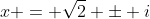 x = \sqrt{2} \pm i