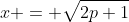 x = \sqrt{2p+1}