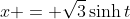 x = \sqrt{3}\sinh{t}