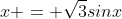 x = \sqrt{3}sinx