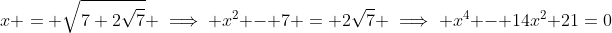 x = \sqrt{7+2\sqrt{7}} \implies x^2 - 7 = 2\sqrt{7} \implies x^4 - 14x^2+21=0