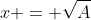 x = \sqrt{A}