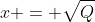 x = \sqrt{Q}