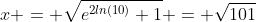x = \sqrt{e^{2ln(10)}+1} = \sqrt{101}