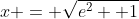 x = \sqrt{e^2 +1}