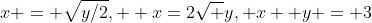 x = \sqrt{y/2},  x=2\sqrt y, x+ y = 3