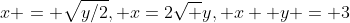 x = \sqrt{y/2}, x=2\sqrt y, x+ y = 3
