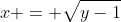 x = \sqrt{y-1}