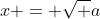 x = \sqrt {a}