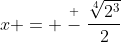 x = \stackrel{+}{-}\frac{\sqrt[4]{2^{3}}}{2}