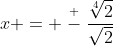x = \stackrel{+}{-}\frac{\sqrt[4]{2}}{\sqrt{2}}