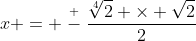 x = \stackrel{+}{-}\frac{\sqrt[4]{2} \times \sqrt{2}}{2}