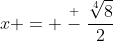 x = \stackrel{+}{-}\frac{\sqrt[4]{8}}{2}