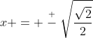 x = \stackrel{+}{-}\sqrt{\frac{\sqrt{2}}{2}}
