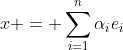x = \sum_{i=1}^n\alpha_ie_i