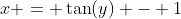 x = \tan(y) - 1