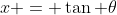 x = \tan \theta