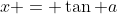 x = \tan a