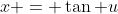 x = \tan u