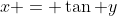 x = \tan y
