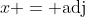 x = \text{adj}