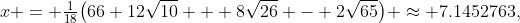 x = \tfrac1{18}\bigl(66+12\sqrt{10} + 8\sqrt{26} - 2\sqrt{65}\bigr) \approx 7.1452763,