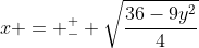 x = ^{+}_{-} \sqrt{\frac{36-9y^2}{4}}