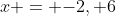 x = {-2, 6}