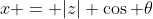 x = |z| \cos \theta