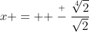 x =  \stackrel{+}{-}\frac{\sqrt[4]{2}}{\sqrt{2}}
