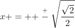 x =  \stackrel{+}{-}\sqrt{\frac{\sqrt{2}}{2}}