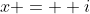 x = +i