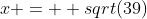 x = +sqrt(39)