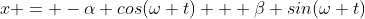 x = -\alpha cos(\omega t) + \beta sin(\omega t)