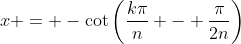 x = -\cot{\left(\frac{k\pi}{n} - \frac{\pi}{2n}\right)}