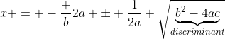 x = -\dfrac b{2a} \pm \dfrac1{2a} \sqrt{\underbrace{b^2-4ac}_{discriminant}}