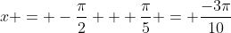 x = -\frac{\pi}{2} + \frac{\pi}{5} = \frac{-3\pi}{10}