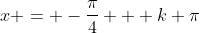 x = -\frac{\pi}{4} + k \pi