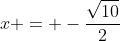 x = -\frac{\sqrt{10}}{2}