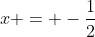 x = -\frac{1}{2}