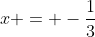 x = -\frac{1}{3}