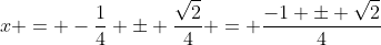x = -\frac{1}{4} \pm \frac{\sqrt{2}}{4} = \frac{-1 \pm \sqrt{2}}{4}