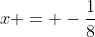 x = -\frac{1}{8}
