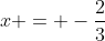 x = -\frac{2}{3}