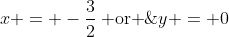 x = -\frac{3}{2}\:\text{ or }\;y = 0